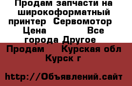 Продам запчасти на широкоформатный принтер. Сервомотор › Цена ­ 29 000 - Все города Другое » Продам   . Курская обл.,Курск г.